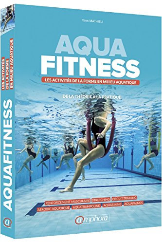 Aqua fitness - Les activités de la forme en milieu aquatique: Les activités de la forme en milieu aquatique, de la théorie à la pratique