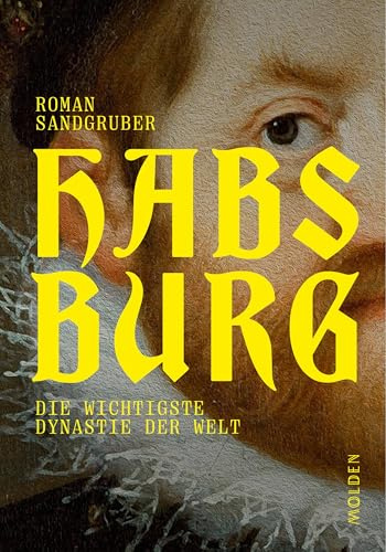 Habsburg: Die wichtigste Dynastie der Welt