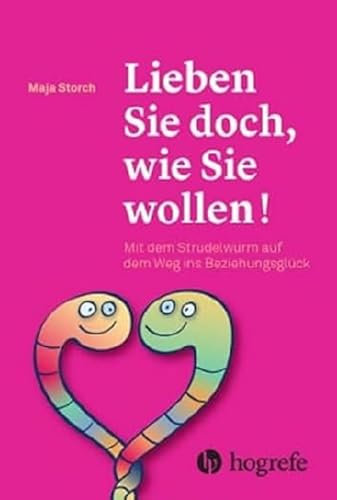 Lieben Sie doch, wie Sie wollen!: Mit dem Strudelwurm auf dem Weg ins Beziehungsglück