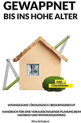 Gewappnet bis ins hohe Alter: Wohngesund Ökologisch Bedarfsgerecht, Handbuch für eine vorausschauende Planung beim Hausbau und Wohnungsumbau