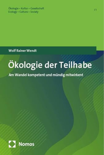 Ökologie der Teilhabe: Am Wandel kompetent und mündig mitwirken (Ökologie – Kultur – Gesellschaft | Ecology – Culture – Society)