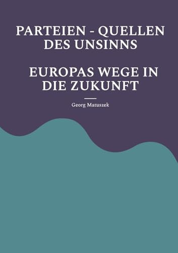 PARTEIEN - QUELLEN DES UNSINNS EUROPAS WEGE IN DIE ZUKUNFT: Aufbäumen Europas Globale Politik - Neue Allianzen