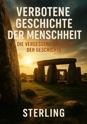 Verbotene Geschichte der Menschheit I Die vergessene Welt vor der Geschichte: Eine dokumentierte Spurensuche jenseits des anerkannten Wissens