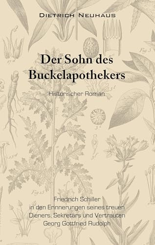 Der Sohn des Buckelapothekers: Friedrich Schiller in den Erinnerungen seines treuen Dieners, Sekretärs und Vertrauten Georg Gottfried Rudolph