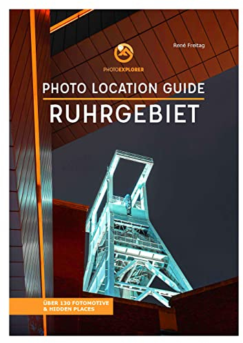 Foto Reiseführer Ruhrgebiet - Über 130 Fotomotive - Photo Location Guide: Fotografiere die besten Fotospots im Pott