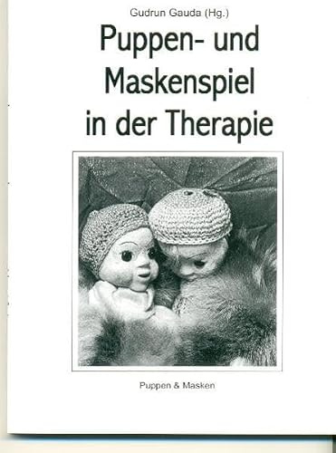 Puppen- und Maskenspiel in der Therapie: Aus der Arbeit der Deutschen Gesellschaft für Therapeutisches Puppenspiel e.V. (DGTP)