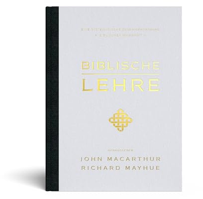 Biblische Lehre: Eine systematische Zusammenfassung biblischer Wahrheit