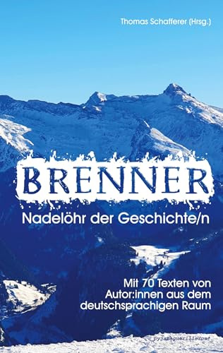 Brenner - Nadelöhr der Geschichte/n.: Eine grenzüberschreitende Anthologie mit 70 Texten von Autor:innen aus dem deutschsprachigen Raum.