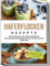 Haferflocken Rezepte: Das Kochbuch mit den leckersten und abwechslungsreichsten Haferflocken Rezepten | inkl. vieler Overnight Oats Rezepte, Shakes & Porridge
