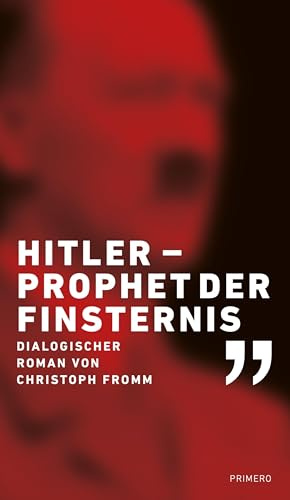 Hitler – Prophet der Finsternis: Dialogischer Roman
