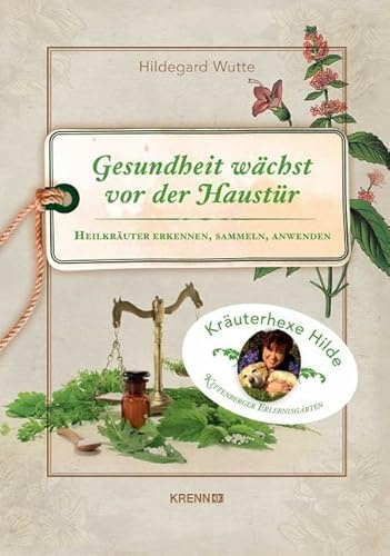 Gesundheit wächst vor der Haustür: Heilkräuter erkennen, sammeln, anwenden