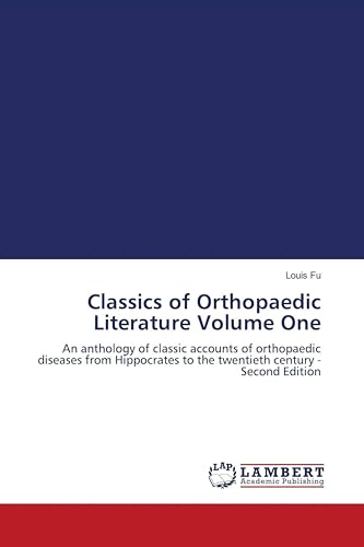 Classics of Orthopaedic Literature Volume One: An anthology of classic accounts of orthopaedic diseases from Hippocrates to the twentieth century - Second Edition