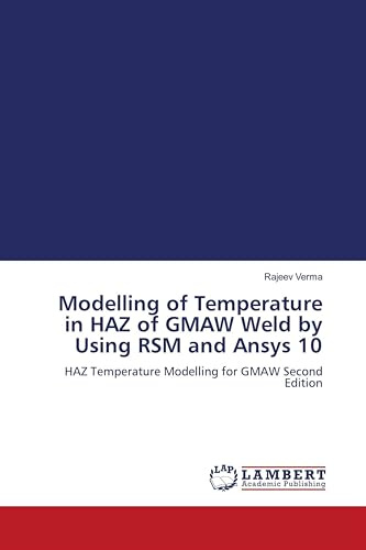 Modelling of Temperature in HAZ of GMAW Weld by Using RSM and Ansys 10: HAZ Temperature Modelling for GMAW Second Edition