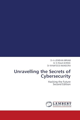 Unravelling the Secrets of Cybersecurity: Hacking the Future Second Edition