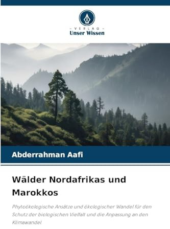 Wälder Nordafrikas und Marokkos: Phytoökologische Ansätze und ökologischer Wandel für den Schutz der biologischen Vielfalt und die Anpassung an den Klimawandel