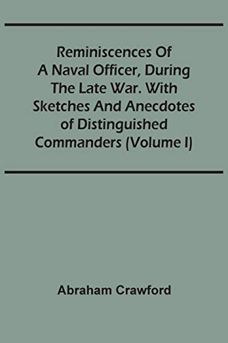 Reminiscences Of A Naval Officer, During The Late War. With Sketches And Anecdotes Of Distinguished Commanders (Volume I)