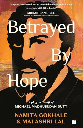 Betrayed by Hope: A Play on the Life of Michael Madhusudan Dutt