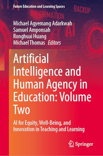 Artificial Intelligence and Human Agency in Education: Volume Two: AI for Equity, Well-Being, and Innovation in Teaching and Learning (Future Education and Learning Spaces)