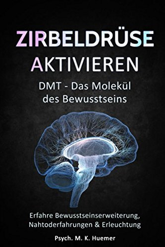 Zirbeldrüse aktivieren: DMT - Das Molekül des Bewusstseins: Erfahre Bewusstseinserweiterung, Nahtoderfahrungen & Erleuchtung |Drittes Auge öffnen: Das Tor in eine höhere Dimension und innerer Harmonie