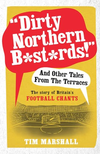 Dirty Northern Bastards! And Other Tales from the Terraces: The Story of Britain's Football Chants