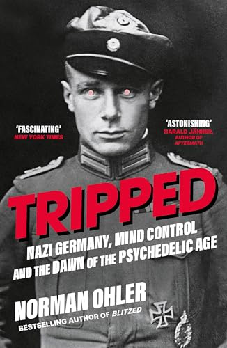 Tripped: Nazi Germany, the CIA, and the Dawn of the Psychedelic Age