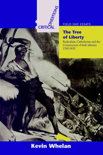 The Tree of Liberty: Radicalism, Catholicism and Construction of Identity, 1760-1830 (Critical Conditions - Field Day Essays)