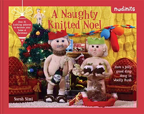 Nudinits: A Naughty Knitted Noel: A hilarious festive knitting guide full of inspiring patterns and crafts to decorate your home at Christmas