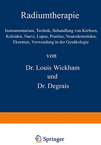 Radiumtherapie: Instrumentarium, Technik, Behandlung von Krebsen, Keloiden, Naevi, Lupus, Pruritus, Neurodermitiden, Ekzemen, Verwendung in der Gynäkologie