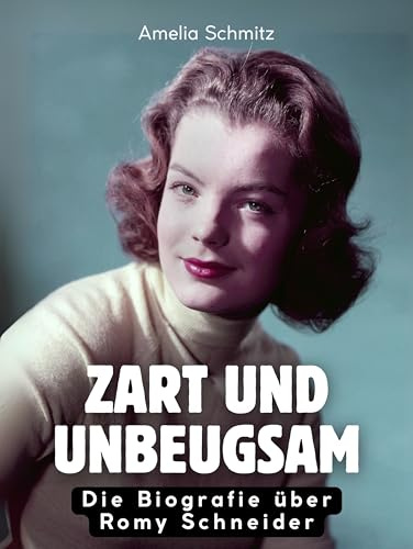 Zart und unbeugsam: Die Biografie über Romy Schneider. Hochwertige Hardcoverausgabe