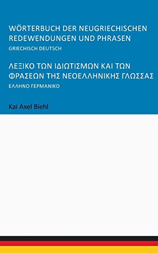 Wörterbuch der neugriechischen Redewendungen und Phrasen: Griechisch Deutsch