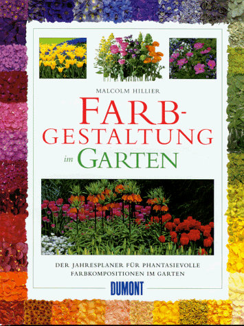 Farbgestaltung im Garten: Der Jahresplaner für phantasievolle Farbkompositionen im Garten