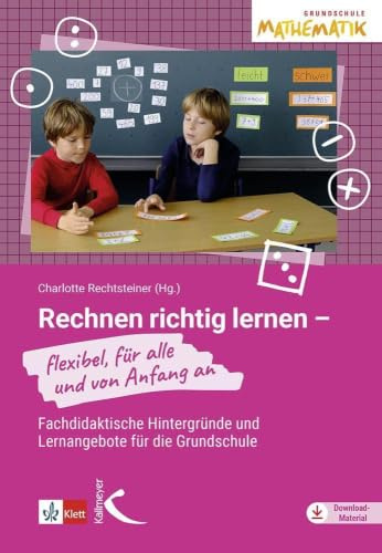 Rechnen richtig lernen - flexibel, für alle und von Anfang an: Fachdidaktische Hintergründe und Lernangebote für die Grundschule