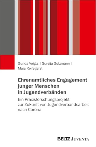 Ehrenamtliches Engagement junger Menschen in Jugendverbänden: Ein Praxisforschungsprojekt zur Zukunft von Jugendverbandsarbeit nach Corona