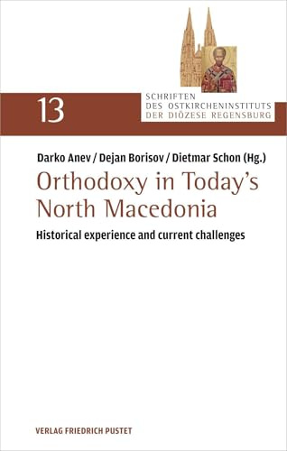 Orthodoxy in Today’s North Macedonia: Historical experience and current challenges (Schriften des Ostkircheninstituts der Diözese Regensburg)