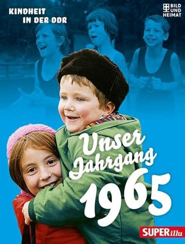 Unser Jahrgang 1965: Kindheit in der DDR (Bild und Heimat Buch)