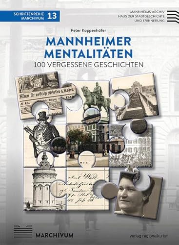 Mannheimer Mentalitäten: 100 vergessene Geschichten (Schriftenreihe MARCHIVUM, Band 13)
