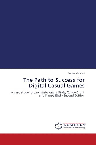 The Path to Success for Digital Casual Games: A case study research into Angry Birds, Candy Crush and Flappy Bird - Second Edition