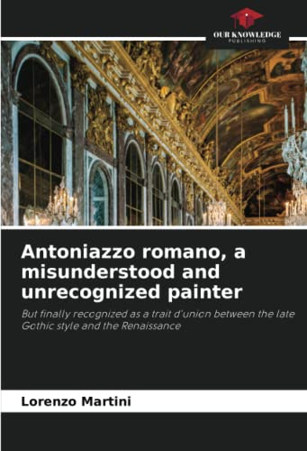 Antoniazzo romano, a misunderstood and unrecognized painter: But finally recognized as a trait d'union between the late Gothic style and the Renaissance
