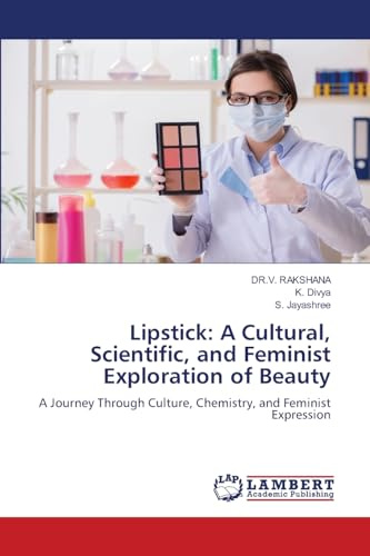 Lipstick: A Cultural, Scientific, and Feminist Exploration of Beauty: A Journey Through Culture, Chemistry, and Feminist Expression