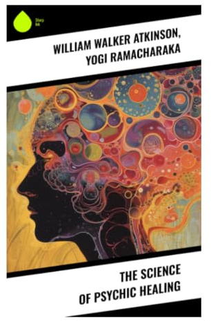 The Science of Psychic Healing: Exploring Mind-Body Connection and Ancient Wisdom for Holistic and Metaphysical Healing