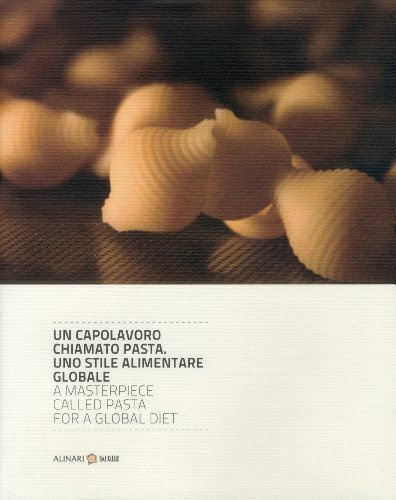 Un capolavoro chiamato pasta. Uno stile alimentare globale / A Masterpiece Called Pasta for a Global Diet (Made in Italy)