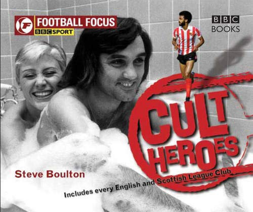 Football Focus: Cult Heroes: Includes every English and Scottish League Club
