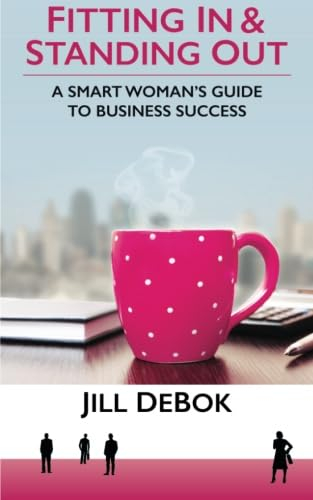 Fitting In & Standing Out: A Smart Woman's Guide to Business Success