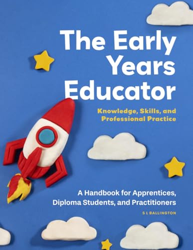 The Early Years Educator, Knowledge, Skills, and Professional Practice: A Handbook for Apprentices, Diploma Students, and Practitioners