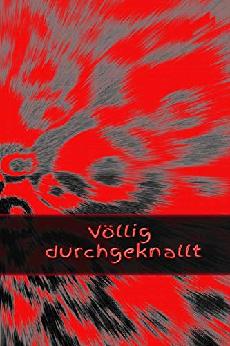 Völlig durchgeknallt: Mädchen - Pubertät - Frau - Familie - Notizbuch - Liebe - Tagebuch - Freundebuch - Junge - Mann - Jugendliche