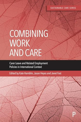 Combining Work and Care: Carer Leave and Related Employment Policies in International Context (Sustainable Care)