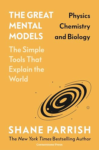 The Great Mental Models: Physics, Chemistry and Biology: Physics, Chemistry and Biology