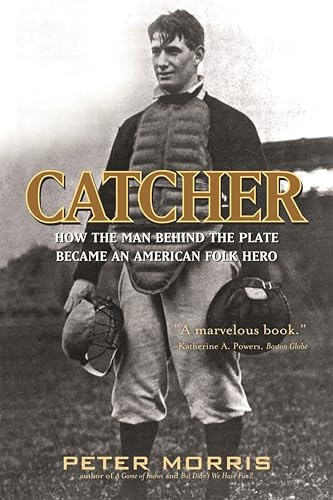 Catcher: How the Man Behind the Plate Became an American Folk Hero