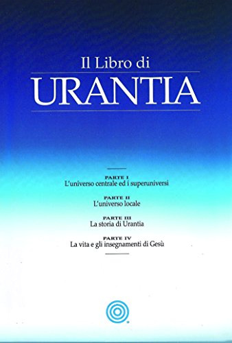 Il Libro di Urantia / The Urantia Book: Rivelare i misteri di Dio, l'Universo, la storia del mondo, Gesù e la nostra Sue / Revealing the Mysteries of ... Jesus, and Ourselves (Italian Edition)