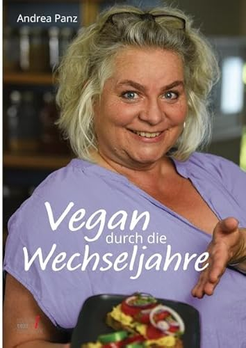 Vegan durch die Wechseljahre: Wie schaffe ich eine genussvolle Ernährungsumstellung? Jede Menge Praxistipps, Wissenswertes und Rezepte